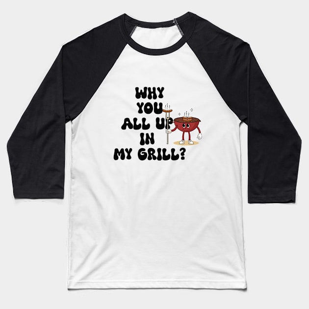 Why are you all in my grill? Fun BBQ Grills Baseball T-Shirt by vestiti